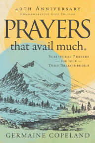 Title: Prayers that Avail Much 40th Anniversary Revised and Updated Edition: Scriptural Prayers for Your Daily Breakthrough, Author: Germaine Copeland
