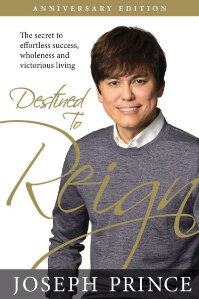 Destined to Reign Anniversary Edition: The Secret Effortless Success, Wholeness, and Victorious Living