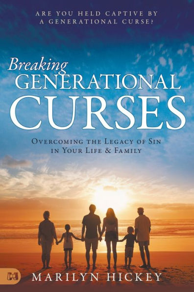 Breaking Generational Curses: Overcoming the Legacy of Sin Your Life and Family