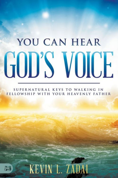 You Can Hear God's Voice: Supernatural Keys to Walking Fellowship with Your Heavenly Father