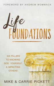 Title: Life Foundations: Six Pillars to Knowing God, Yourself, and Impacting Others, Author: Mike Pickett