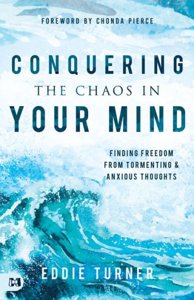 Conquering the Chaos Your Mind: Finding Freedom from Tormenting and Anxious Thoughts