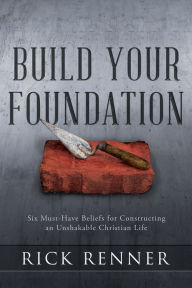 Title: Build Your Foundation: Six Must-Have Beliefs for Constructing an Unshakable Christian Life, Author: Rick Renner