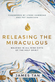 Title: Releasing the Miraculous: Walking in all Nine Gifts of the Holy Spirit, Author: James Tan