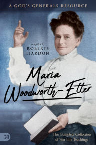 Title: Maria Woodworth-Etter: The Complete Collection of Her Life Teachings, Author: Roberts Liardon