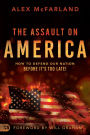 The Assault on America: How to Defend Our Nation Before It's Too Late!