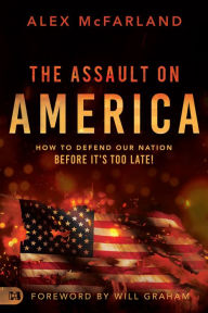 Title: The Assault on America: How to Defend Our Nation Before It's Too Late!, Author: Alex McFarland