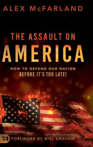 Title: The Assault on America: How to Defend Our Nation Before It's Too Late!, Author: Alex McFarland