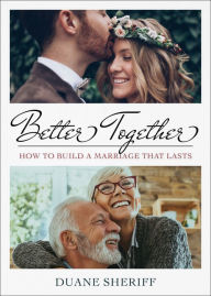 Top ebook free download Better Together: How to Build a Marriage that Lasts DJVU PDB by Duane Sheriff, Angelica Roesler English version 9781680317701