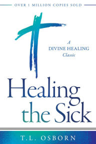 Title: Healing the Sick: A Divine Healing Classic, Author: T. L. Osborn