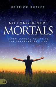 Free online it books for free download in pdf No Longer Mere Mortals: Seven Secrets to Living the Supernatural Life iBook MOBI