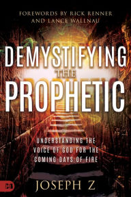 Mobile books free download Demystifying the Prophetic: Understanding the Voice of God for the Coming Days of Fire 9781680318852