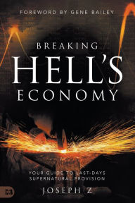 Title: Breaking Hell's Economy: Your Guide to Last Days Supernatural Provision, Author: Joseph Z