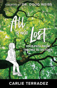 Bestseller books free download All is Not Lost: Your Path from Trauma to Victory (English literature) 9781680319569 DJVU by Carlie Terradez, Doug Weiss, Carlie Terradez, Doug Weiss