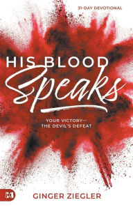 Title: His Blood Speaks: 31-Day Devotional, Your Victory - the Devil's Defeat, Author: Ginger Ziegler