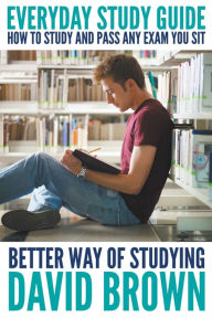 Title: Everyday Study Guide: How to Study and Pass Any Exam You Sit: Better Way of Studying, Author: David Brown