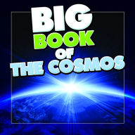 Title: Big Book of the Cosmos for Kids: Our Solar System, Planets and Outer Space, Author: Speedy Publishing