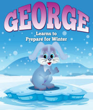 Title: George Learns to Prepare for Winter: Children's Books and Bedtime Stories For Kids Ages 3-8 for Fun Life Lessons, Author: Speedy Publishing