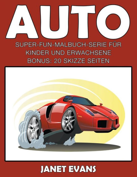 Auto: Super-Fun-Malbuch-Serie für Kinder und Erwachsene (Bonus: 20 Skizze Seiten)