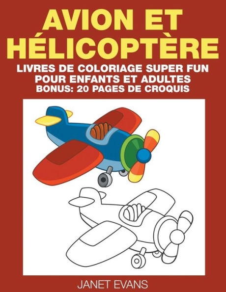 Avion et Hélicoptère: Livres De Coloriage Super Fun Pour Enfants Et Adultes (Bonus: 20 Pages de Croquis)