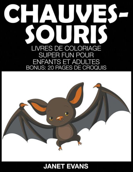 Chauves-Souris: Livres De Coloriage Super Fun Pour Enfants Et Adultes (Bonus: 20 Pages de Croquis)