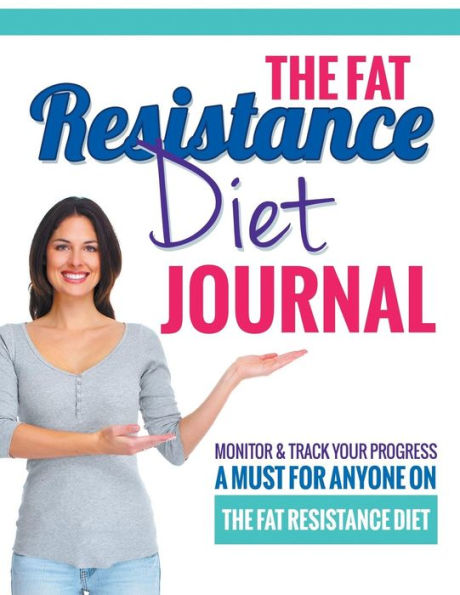 The Fat Resistance Diet Journal: Track Your Progress See What Works - A Must For Anyone On The Fat Resistance Diet