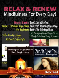 Title: Relax & Renew: Mindfulness For Every Day! - 4 In 1 Box Set: 4 In 1 Box Set: Book 1: 11 Simple Yoga Poses For Beginners + Book 2: 15 Amazing Yoga Poses + Book 3: The Daily Yoga Ritual Lifestyle + Book 4: Zen Is Like You!, Author: Juliana Baldec