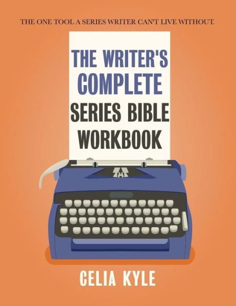 The Writer's Complete Series Bible Workbook: The one tool a series writer can't live without.