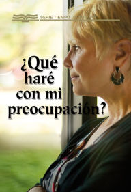 Title: ¿Qué haré con mi preocupacion?: la confianza en Dios, Author: David Egner