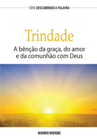 Title: A Trindade: A Benção Da Graça, Do Amor E Da Comunhão Com Deus, Author: Warren Wiersbe