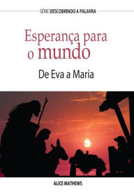 Title: Esperança Para O Mundo: De Eva a Maria, Author: Alice Matthews