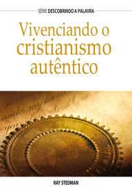 Title: Vivenciando o cristianismo autêntico, Author: Ray Stedman