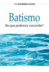Title: Batismo: No Que Podemos Concordar?, Author: Bill Crowder