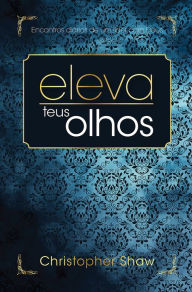 Title: Eleva Teus Olhos: Encontros Diários De Um Líder Com Deus, Author: Christopher Shaw