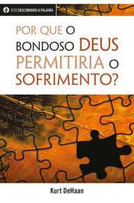 Title: Por Que O Bondoso Deus Permitiria O Sofrimento?, Author: Kurt DeHaan