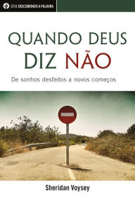 Title: Quando Deus Diz Não: De Sonhos Desfeitos A Novos Começos, Author: Sheridan Voysey