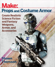Free mobile audio books download Make: Props and Costume Armor: Create Realistic Science Fiction & Fantasy Weapons, Armor, and Accessories