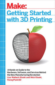 Getting Started with 3D Printing: Making Your Digital Designs Tangible at Home, Work, or School