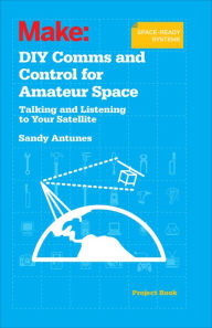 Title: DIY Comms and Control for Amateur Space: Talking and Listening to Your Satellite, Author: Sandy Antunes