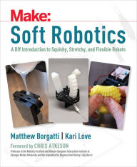 Title: Soft Robotics: A DIY Introduction to Squishy, Stretchy, and Flexible Robots, Author: Matthew Borgatti