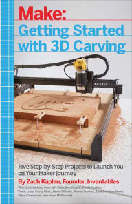Title: Getting Started with 3D Carving: Five Step-by-Step Projects to Launch You on Your Maker Journey, Author: Zach Kaplan