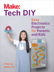 Title: Make: Tech DIY: Easy Electronics Projects for Parents and Kids, Author: Ji Sun Lee