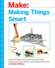 Title: Making Things Smart: Easy Embedded JavaScript Programming for Making Everyday Objects into Intelligent Machines, Author: Gordon F. Williams