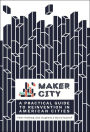 Maker City: A Practical Guide for Reinventing American Cities