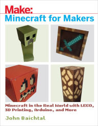 Title: Minecraft for Makers: Minecraft in the Real World with LEGO, 3D Printing, Arduino, and More!, Author: John Baichtal