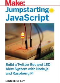 Title: Jumpstarting JavaScript: Build a Twitter Bot and LED Alert System Using Node.js and Raspberry Pi, Author: Lynn Beighley