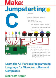 Title: Jumpstarting C: Learn the All-Purpose Programming Language for Microcontrollers and Computers, Author: Wolfram Donat