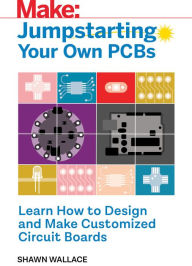 Title: Jumpstarting Your Own PCB: Learn How to Design and Make Customized Circuit Boards, Author: Shawn Wallace