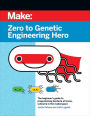 Zero to Genetic Engineering Hero: The beginner's guide to programming bacteria at home, school, & in the makerspace