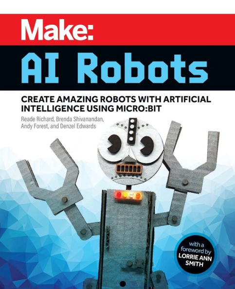 Make: AI Robots: Create Amazing Robots with Artificial Intelligence Using Micro: Bit